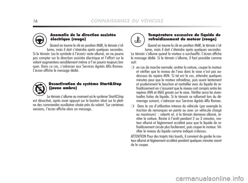 Alfa Romeo MiTo 2010  Notice dentretien (in French) 16CONNAISSANCE DU VÉHICULE
Température excessive du liquide de
refroidissement du moteur (rouge)
Quand on tourne la clé en position MAR, le témoin s’al-
lume, mais il doit s’éteindre après q