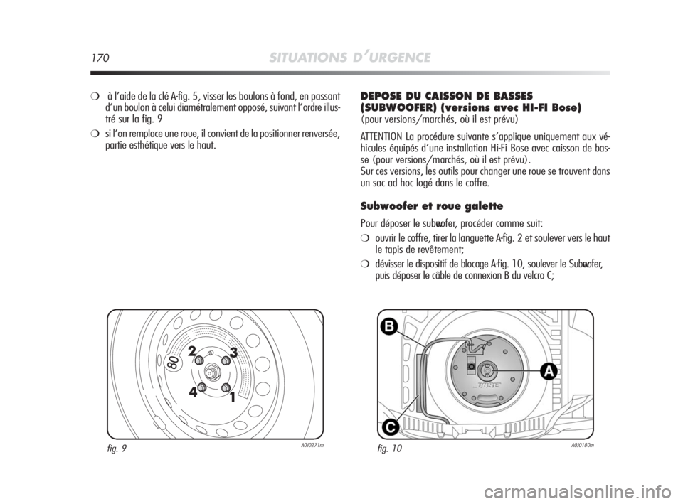 Alfa Romeo MiTo 2010 Notice dentretien (in French) 170SITUATIONS D’URGENCE
fig. 9A0J0271mfig. 10A0J0180m
❍à l’aide de la clé A-fig. 5, visser les boulons à fond, en passant
d’un boulon à celui diamétralement opposé, suivant l’ordre ill Alfa Romeo MiTo 2010 Notice dentretien (in French) 170SITUATIONS D’URGENCE
fig. 9A0J0271mfig. 10A0J0180m
❍à l’aide de la clé A-fig. 5, visser les boulons à fond, en passant
d’un boulon à celui diamétralement opposé, suivant l’ordre ill