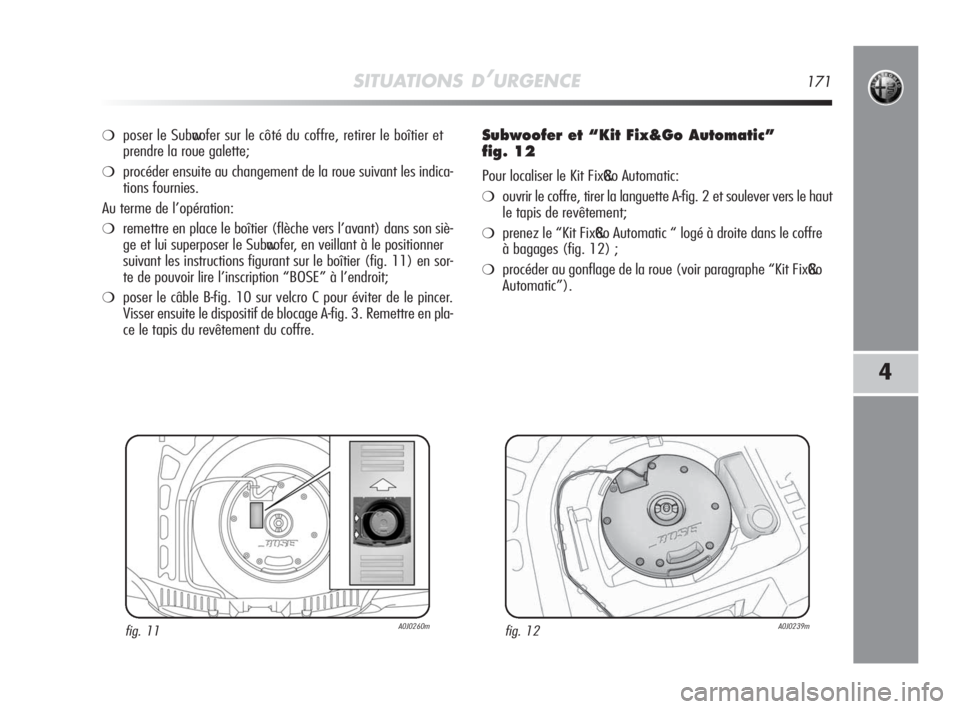 Alfa Romeo MiTo 2010 Notice dentretien (in French) SITUATIONS D’URGENCE171
4
❍poser le Subwoofer sur le côté du coffre, retirer le boîtier et
prendre la roue galette;
❍procéder ensuite au changement de la roue suivant les indica-
tions fourn Alfa Romeo MiTo 2010 Notice dentretien (in French) SITUATIONS D’URGENCE171
4
❍poser le Subwoofer sur le côté du coffre, retirer le boîtier et
prendre la roue galette;
❍procéder ensuite au changement de la roue suivant les indica-
tions fourn