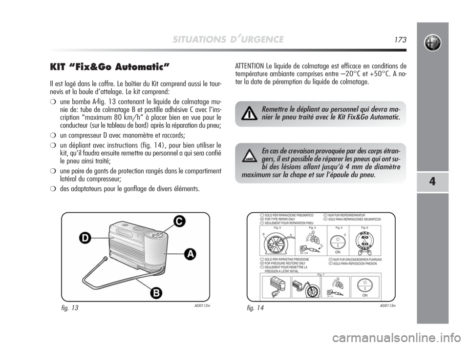 Alfa Romeo MiTo 2010 Notice dentretien (in French) SITUATIONS D’URGENCE173
4
KIT “Fix&Go Automatic”
Il est logé dans le coffre. Le boîtier du Kit comprend aussi le tour-
nevis et la boule d’attelage. Le kit comprend:
❍une bombe A-fig. 13 c Alfa Romeo MiTo 2010 Notice dentretien (in French) SITUATIONS D’URGENCE173
4
KIT “Fix&Go Automatic”
Il est logé dans le coffre. Le boîtier du Kit comprend aussi le tour-
nevis et la boule d’attelage. Le kit comprend:
❍une bombe A-fig. 13 c