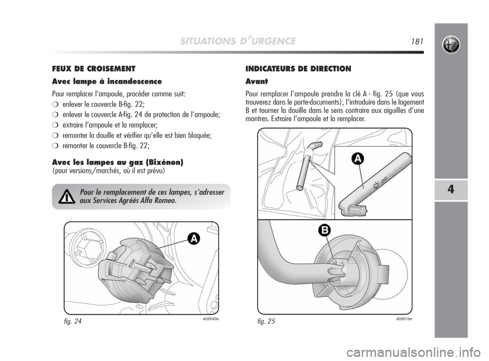 Alfa Romeo MiTo 2010 Notice dentretien (in French) SITUATIONS D’URGENCE181
4
FEUX DE CROISEMENT
Avec lampe à incandescence
Pour remplacer l’ampoule, procéder comme suit:
❍enlever le couvercle B-fig. 22;
❍enlever le couvercle A-fig. 24 de pro Alfa Romeo MiTo 2010 Notice dentretien (in French) SITUATIONS D’URGENCE181
4
FEUX DE CROISEMENT
Avec lampe à incandescence
Pour remplacer l’ampoule, procéder comme suit:
❍enlever le couvercle B-fig. 22;
❍enlever le couvercle A-fig. 24 de pro