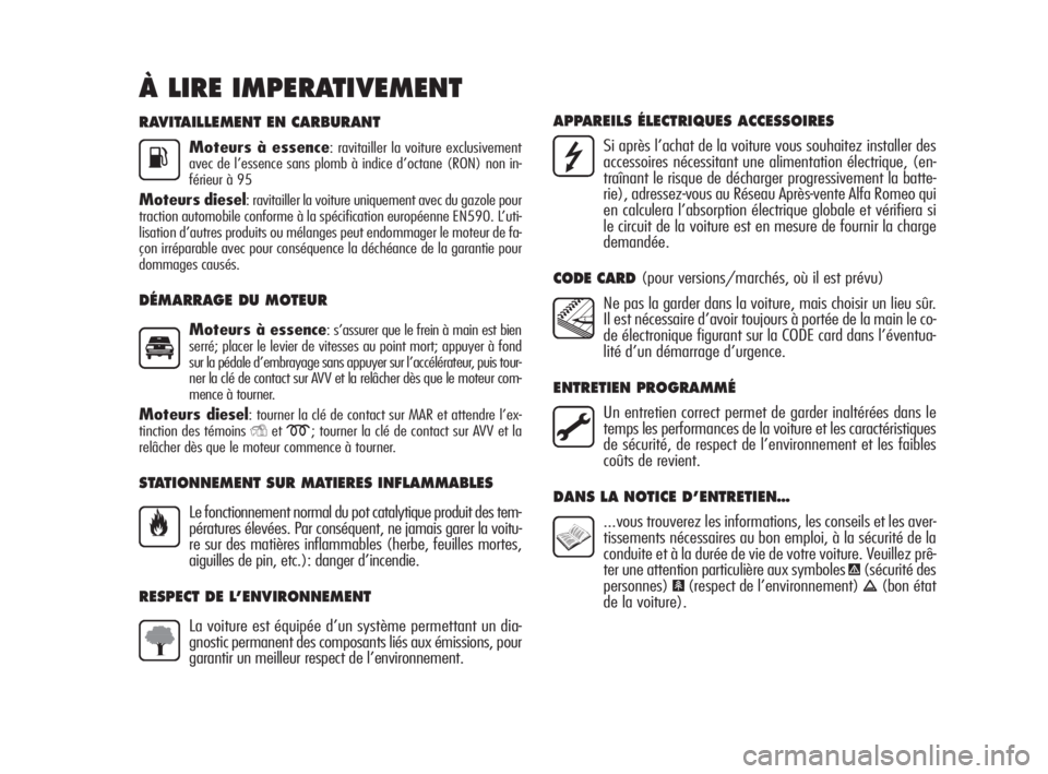 Alfa Romeo MiTo 2010  Notice dentretien (in French) RAVITAILLEMENT EN CARBURANT
Moteurs à essence: ravitailler la voiture exclusivement
avec de l’essence sans plomb à indice d’octane (RON) non in-
férieur à 95
Moteurs diesel: ravitailler la voi