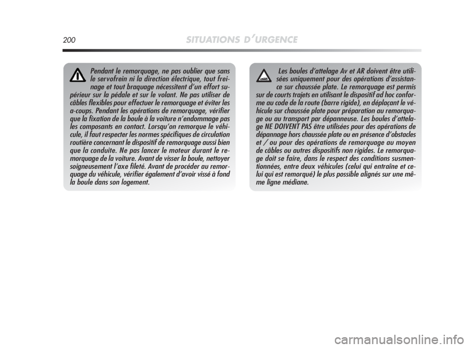 Alfa Romeo MiTo 2010  Notice dentretien (in French) 200SITUATIONS D’URGENCE
Pendant le remorquage, ne pas oublier que sans
le servofrein ni la direction électrique, tout frei-
nage et tout braquage nécessitent d’un effort su-
périeur sur la péd