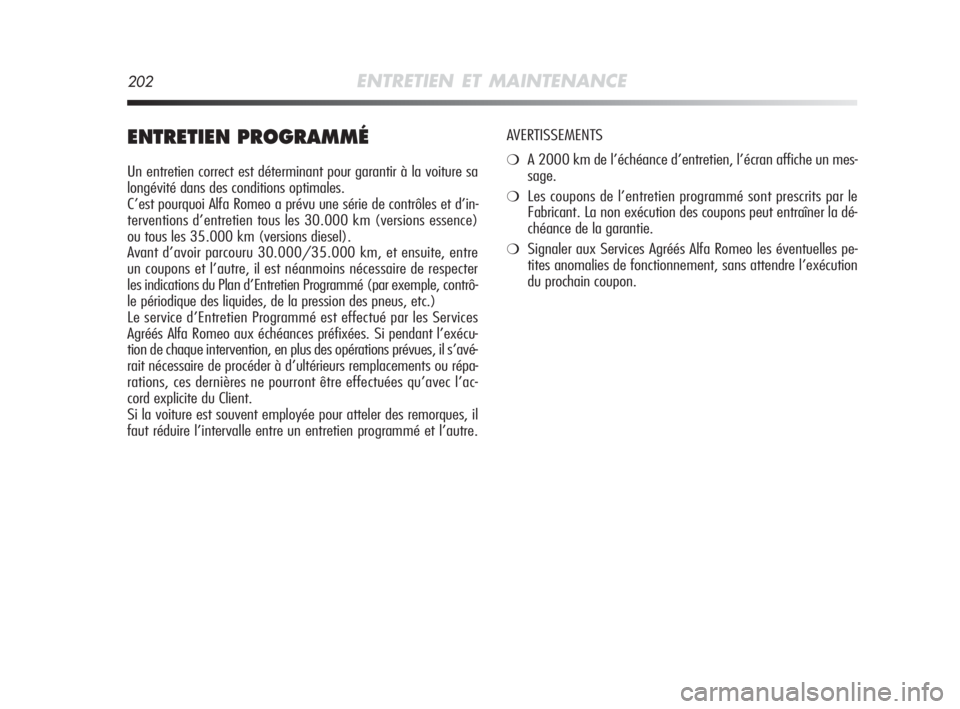 Alfa Romeo MiTo 2010  Notice dentretien (in French) 202ENTRETIEN ET MAINTENANCE
ENTRETIEN PROGRAMMÉ
Un entretien correct est déterminant pour garantir à la voiture sa
longévité dans des conditions optimales.
C’est pourquoi Alfa Romeo a prévu un