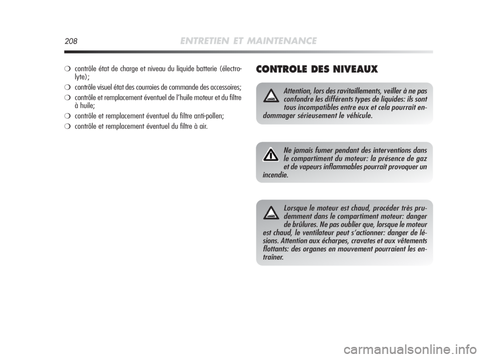 Alfa Romeo MiTo 2010  Notice dentretien (in French) 208ENTRETIEN ET MAINTENANCE
CONTROLE DES NIVEAUX
Attention, lors des ravitaillements, veiller à ne pas
confondre les différents types de liquides: ils sont
tous incompatibles entre eux et cela pourr