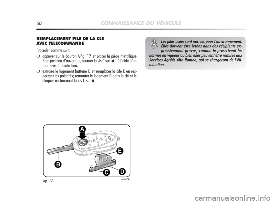 Alfa Romeo MiTo 2010 Notice dentretien (in French) 50CONNAISSANCE DU VÉHICULE
REMPLACEMENT PILE DE LA CLE
AVEC TELECOMMANDE
Procéder comme suit:
❍appuyer sur le bouton A-fig. 17 et placer la pièce métallique
B en position d’ouverture; tourner Alfa Romeo MiTo 2010 Notice dentretien (in French) 50CONNAISSANCE DU VÉHICULE
REMPLACEMENT PILE DE LA CLE
AVEC TELECOMMANDE
Procéder comme suit:
❍appuyer sur le bouton A-fig. 17 et placer la pièce métallique
B en position d’ouverture; tourner