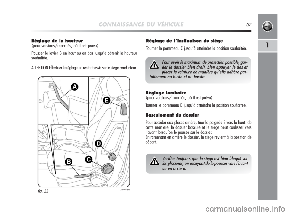 Alfa Romeo MiTo 2010 Notice dentretien (in French) CONNAISSANCE DU VÉHICULE57
1
Réglage de la hauteur
(pour versions/marchés, où il est prévu)
Pousser le levier B en haut ou en bas jusqu’à obtenir la hauteur
souhaitée.
ATTENTION Effectuer le Alfa Romeo MiTo 2010 Notice dentretien (in French) CONNAISSANCE DU VÉHICULE57
1
Réglage de la hauteur
(pour versions/marchés, où il est prévu)
Pousser le levier B en haut ou en bas jusqu’à obtenir la hauteur
souhaitée.
ATTENTION Effectuer le