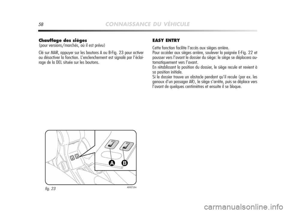 Alfa Romeo MiTo 2010 Notice dentretien (in French) 58CONNAISSANCE DU VÉHICULE
Chauffage des sièges
(pour versions/marchés, où il est prévu)
Clé sur MAR, appuyer sur les boutons A ou B-Fig. 23 pour activer
ou désactiver la fonction. L’enclench Alfa Romeo MiTo 2010 Notice dentretien (in French) 58CONNAISSANCE DU VÉHICULE
Chauffage des sièges
(pour versions/marchés, où il est prévu)
Clé sur MAR, appuyer sur les boutons A ou B-Fig. 23 pour activer
ou désactiver la fonction. L’enclench