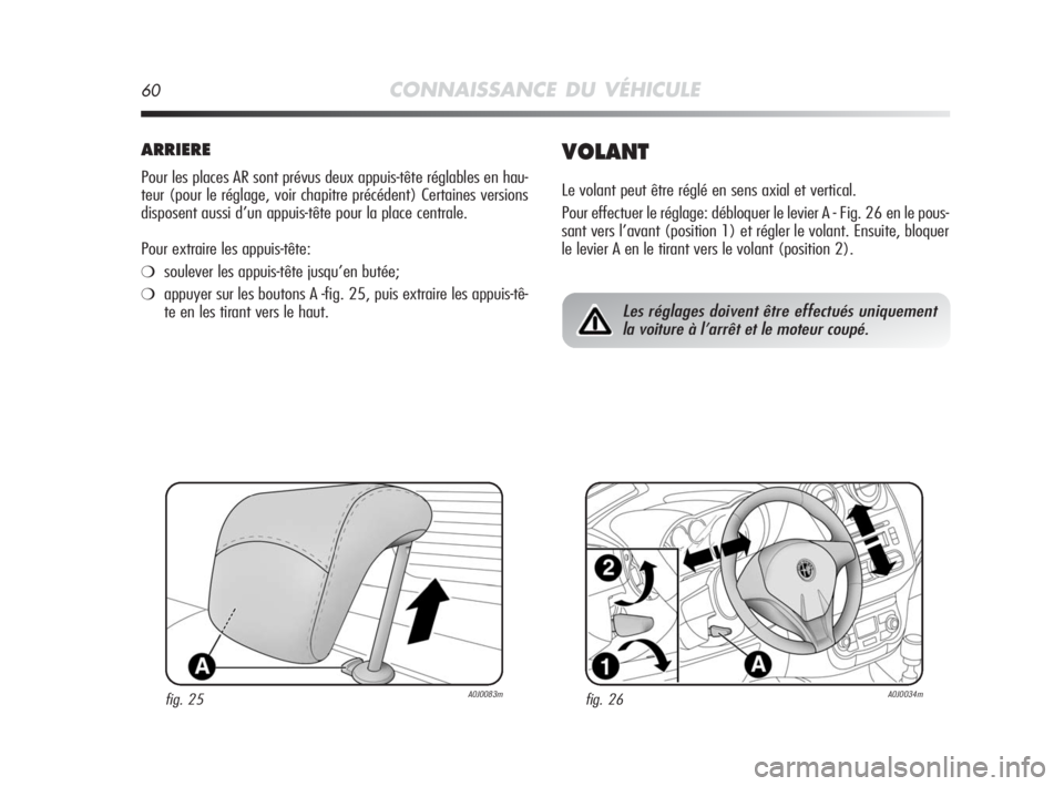 Alfa Romeo MiTo 2010 Notice dentretien (in French) 60CONNAISSANCE DU VÉHICULE
ARRIERE
Pour les places AR sont prévus deux appuis-tête réglables en hau-
teur (pour le réglage, voir chapitre précédent) Certaines versions
disposent aussi d’un ap Alfa Romeo MiTo 2010 Notice dentretien (in French) 60CONNAISSANCE DU VÉHICULE
ARRIERE
Pour les places AR sont prévus deux appuis-tête réglables en hau-
teur (pour le réglage, voir chapitre précédent) Certaines versions
disposent aussi d’un ap
