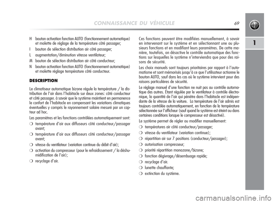 Alfa Romeo MiTo 2010  Notice dentretien (in French) CONNAISSANCE DU VÉHICULE69
1
Ces fonctions peuvent être modifiées manuellement, à savoir
en intervenant sur le système et en sélectionnant une ou plu-
sieurs fonctions et en modifiant leurs para