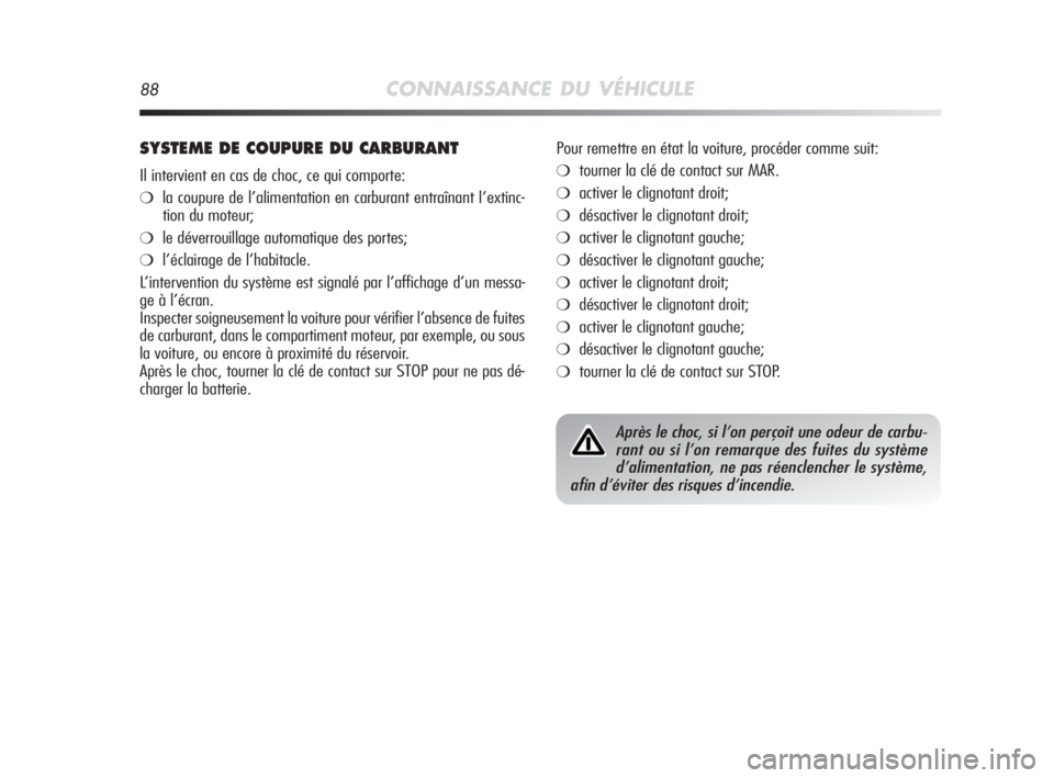 Alfa Romeo MiTo 2010 Notice dentretien (in French) 88CONNAISSANCE DU VÉHICULE
SYSTEME DE COUPURE DU CARBURANT
Il intervient en cas de choc, ce qui comporte:
❍la coupure de l’alimentation en carburant entraînant l’extinc-
tion du moteur;
❍le Alfa Romeo MiTo 2010 Notice dentretien (in French) 88CONNAISSANCE DU VÉHICULE
SYSTEME DE COUPURE DU CARBURANT
Il intervient en cas de choc, ce qui comporte:
❍la coupure de l’alimentation en carburant entraînant l’extinc-
tion du moteur;
❍le