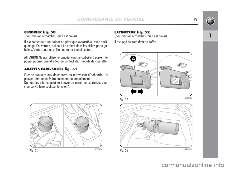 Alfa Romeo MiTo 2010 Notice dentretien (in French) CONNAISSANCE DU VÉHICULE91
1
CENDRIER fig. 50
(pour versions/marchés, où il est prévu)
Il est constitué d’un boîtier en plastique extractible, avec encli-
quetage d’ouverture, qui peut être Alfa Romeo MiTo 2010 Notice dentretien (in French) CONNAISSANCE DU VÉHICULE91
1
CENDRIER fig. 50
(pour versions/marchés, où il est prévu)
Il est constitué d’un boîtier en plastique extractible, avec encli-
quetage d’ouverture, qui peut être