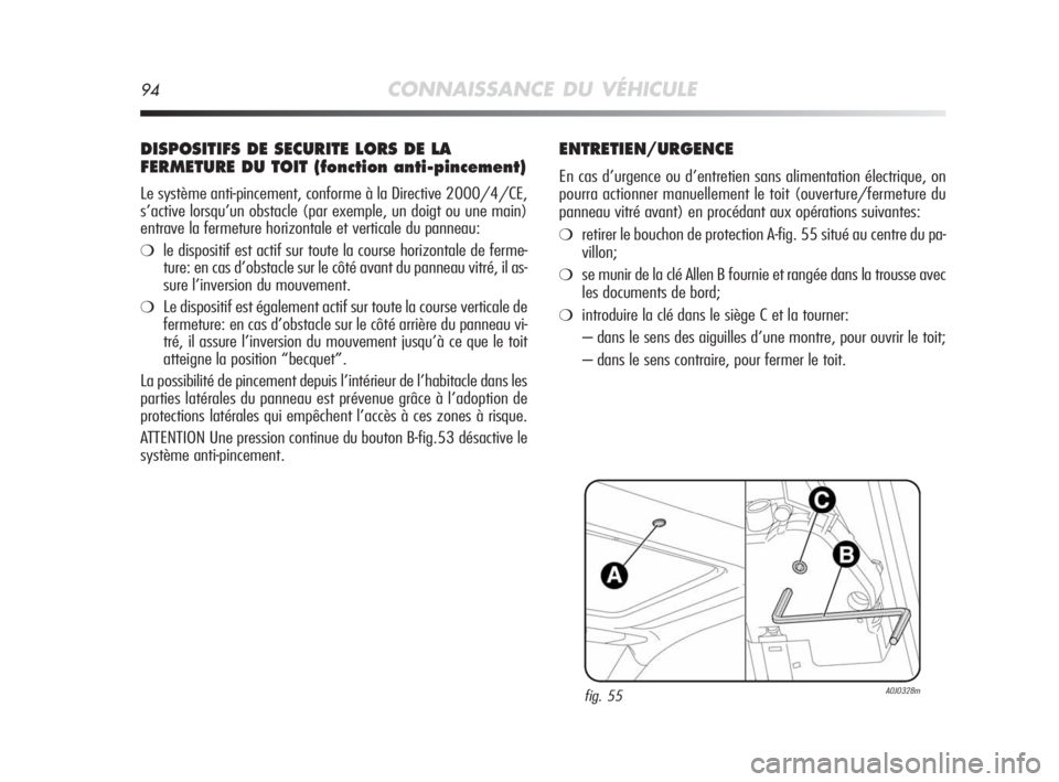 Alfa Romeo MiTo 2010 Notice dentretien (in French) 94CONNAISSANCE DU VÉHICULE
DISPOSITIFS DE SECURITE LORS DE LA
FERMETURE DU TOIT (fonction anti-pincement)
Le système anti-pincement, conforme à la Directive 2000/4/CE,
s’active lorsqu’un obstac Alfa Romeo MiTo 2010 Notice dentretien (in French) 94CONNAISSANCE DU VÉHICULE
DISPOSITIFS DE SECURITE LORS DE LA
FERMETURE DU TOIT (fonction anti-pincement)
Le système anti-pincement, conforme à la Directive 2000/4/CE,
s’active lorsqu’un obstac