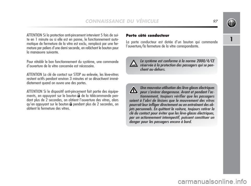 Alfa Romeo MiTo 2010 Notice dentretien (in French) CONNAISSANCE DU VÉHICULE97
1
ATTENTION Si la protection anti-pincement intervient 5 fois de sui-
te en 1 minute ou si elle est en panne, le fonctionnement auto-
matique de fermeture de la vitre est e Alfa Romeo MiTo 2010 Notice dentretien (in French) CONNAISSANCE DU VÉHICULE97
1
ATTENTION Si la protection anti-pincement intervient 5 fois de sui-
te en 1 minute ou si elle est en panne, le fonctionnement auto-
matique de fermeture de la vitre est e