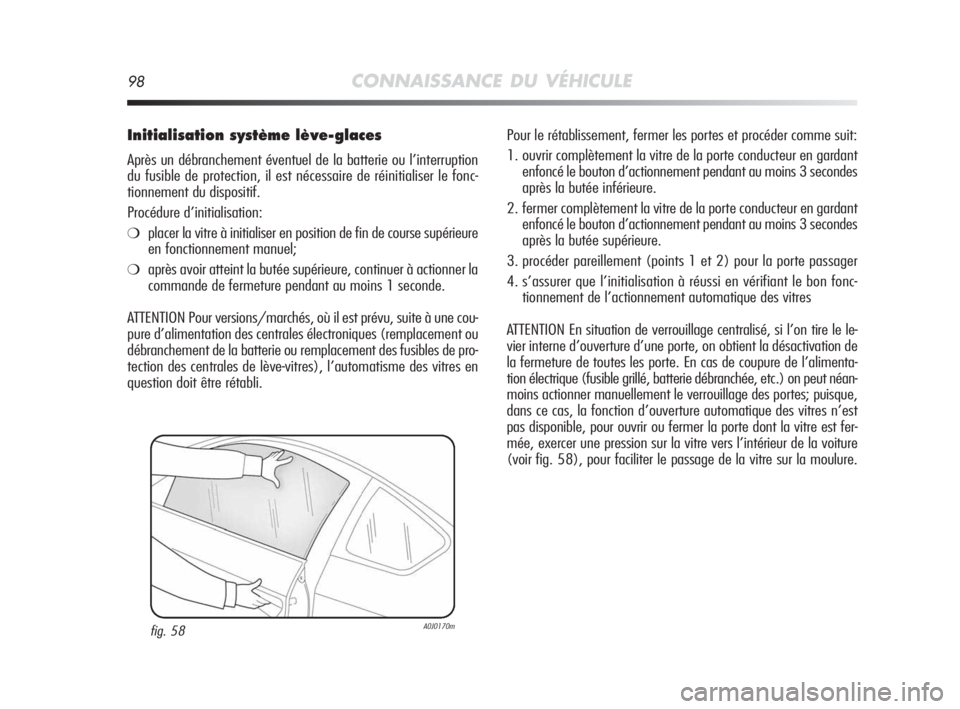 Alfa Romeo MiTo 2010 Notice dentretien (in French) 98CONNAISSANCE DU VÉHICULE
Initialisation système lève-glaces
Après un débranchement éventuel de la batterie ou l’interruption
du fusible de protection, il est nécessaire de réinitialiser le Alfa Romeo MiTo 2010 Notice dentretien (in French) 98CONNAISSANCE DU VÉHICULE
Initialisation système lève-glaces
Après un débranchement éventuel de la batterie ou l’interruption
du fusible de protection, il est nécessaire de réinitialiser le