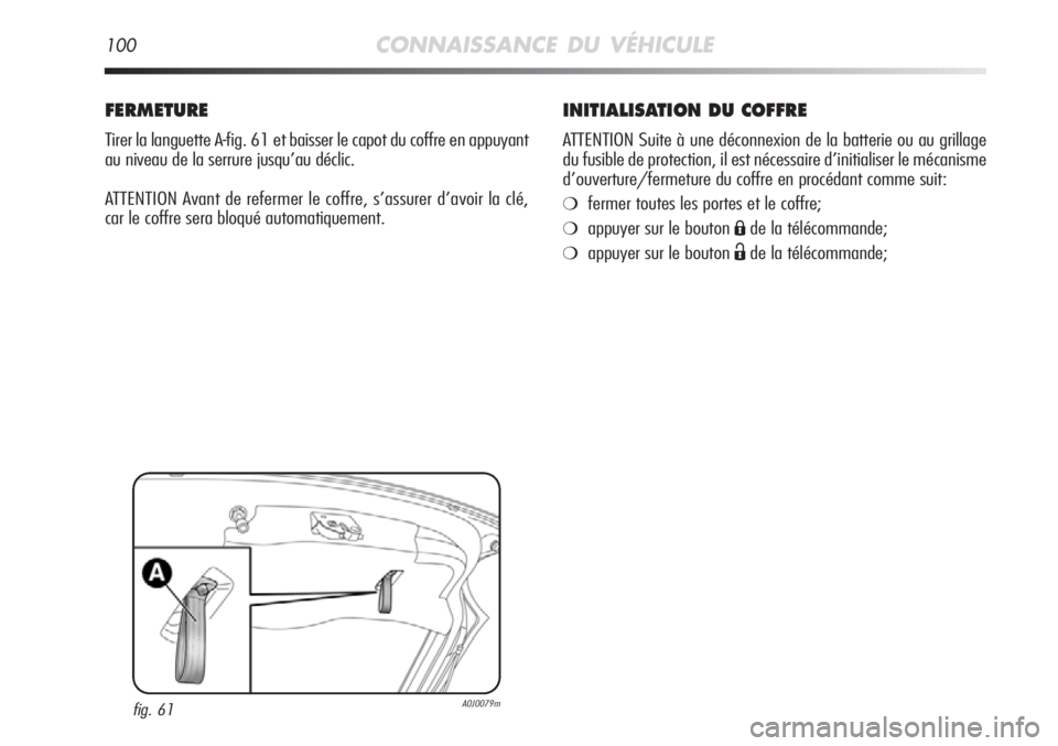 Alfa Romeo MiTo 2011 Notice dentretien (in French) 100CONNAISSANCE DU VÉHICULE
INITIALISATION DU COFFRE
ATTENTION Suite à une déconnexion de la batterie ou au grillage
du fusible de protection, il est nécessaire d’initialiser le mécanisme
d’o Alfa Romeo MiTo 2011 Notice dentretien (in French) 100CONNAISSANCE DU VÉHICULE
INITIALISATION DU COFFRE
ATTENTION Suite à une déconnexion de la batterie ou au grillage
du fusible de protection, il est nécessaire d’initialiser le mécanisme
d’o