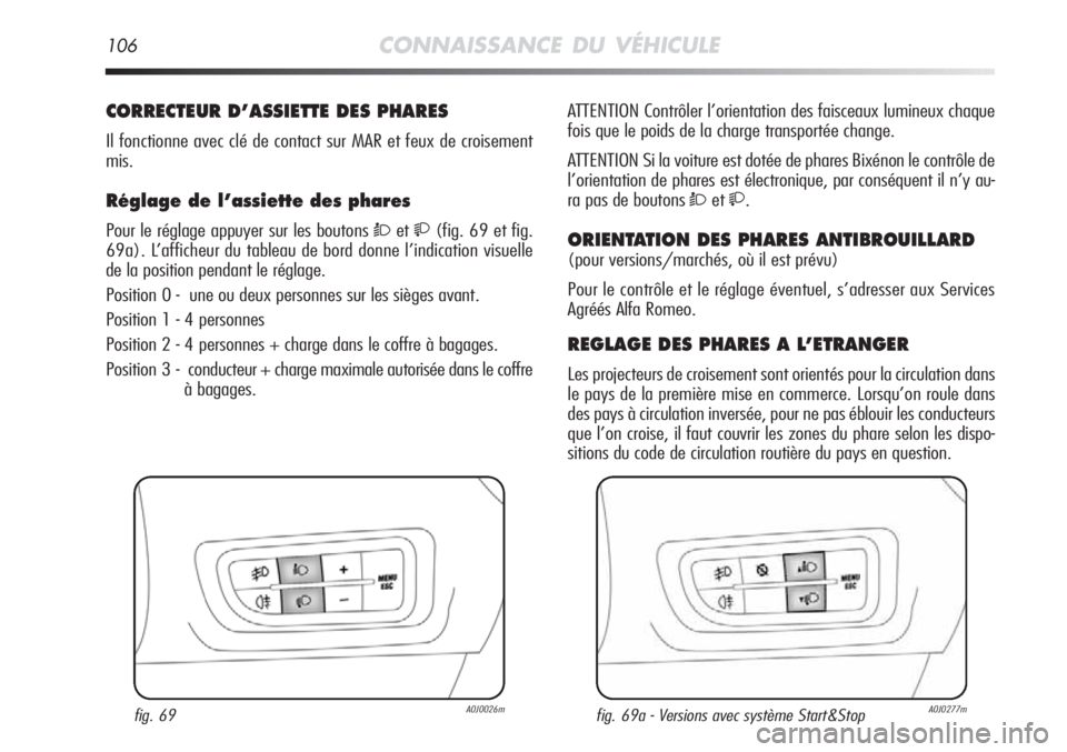 Alfa Romeo MiTo 2011  Notice dentretien (in French) 106CONNAISSANCE DU VÉHICULE
CORRECTEUR D’ASSIETTE DES PHARES
Il fonctionne avec clé de contact sur MAR et feux de croisement
mis.
Réglage de l’assiette des phares 
Pour le réglage appuyer sur 