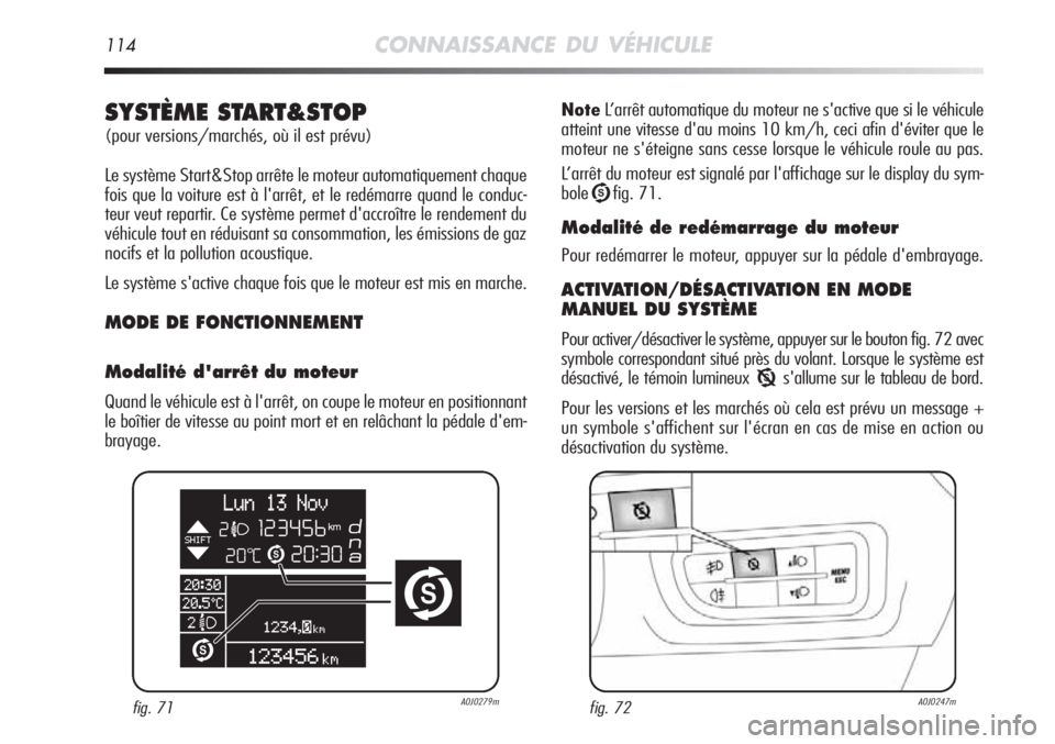 Alfa Romeo MiTo 2011  Notice dentretien (in French) 114CONNAISSANCE DU VÉHICULE
SYSTÈME START&STOP 
(pour versions/marchés, où il est prévu)
Le système Start&Stop arrête le moteur automatiquement chaque
fois que la voiture est à l'arrêt, e