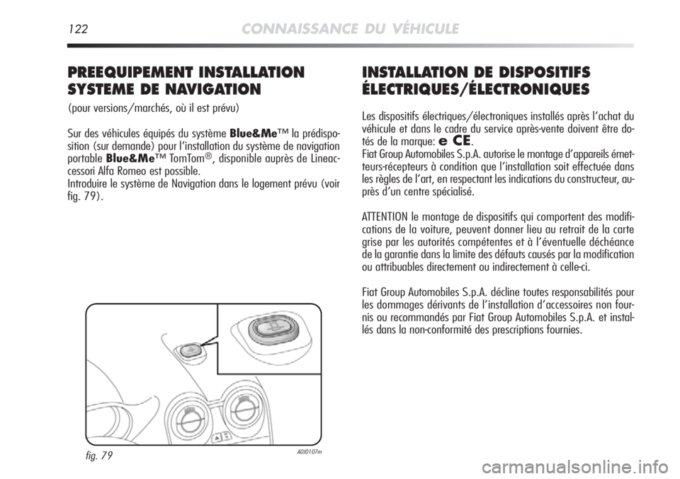 Alfa Romeo MiTo 2011  Notice dentretien (in French) 122CONNAISSANCE DU VÉHICULE
INSTALLATION DE DISPOSITIFS
ÉLECTRIQUES/ÉLECTRONIQUES
Les dispositifs électriques/électroniques installés après l’achat du
véhicule et dans le cadre du service ap