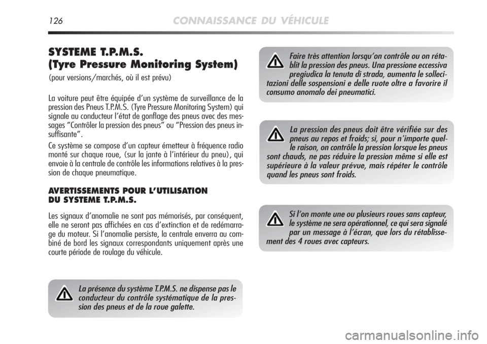 Alfa Romeo MiTo 2011  Notice dentretien (in French) 126CONNAISSANCE DU VÉHICULE
SYSTEME T.P.M.S. 
(Tyre Pressure Monitoring System)
(pour versions/marchés, où il est prévu)
La voiture peut être équipée d’un système de surveillance de la
press