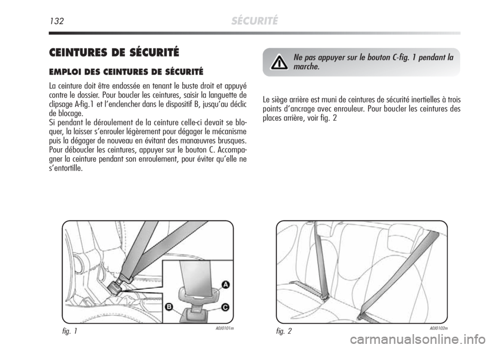 Alfa Romeo MiTo 2011 Notice dentretien (in French) 132SÉCURITÉ
CEINTURES DE SÉCURITÉ
EMPLOI DES CEINTURES DE SÉCURITÉ
La ceinture doit être endossée en tenant le buste droit et appuyé
contre le dossier. Pour boucler les ceintures, saisir la l Alfa Romeo MiTo 2011 Notice dentretien (in French) 132SÉCURITÉ
CEINTURES DE SÉCURITÉ
EMPLOI DES CEINTURES DE SÉCURITÉ
La ceinture doit être endossée en tenant le buste droit et appuyé
contre le dossier. Pour boucler les ceintures, saisir la l