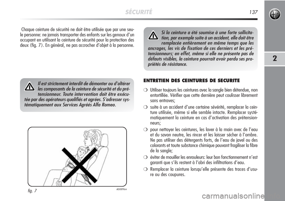 Alfa Romeo MiTo 2011 Notice dentretien (in French) SÉCURITÉ137
2
Chaque ceinture de sécurité ne doit être utilisée que par une seu-
le personne: ne jamais transporter des enfants sur les genoux d’un
occupant en utilisant la ceinture de sécuri Alfa Romeo MiTo 2011 Notice dentretien (in French) SÉCURITÉ137
2
Chaque ceinture de sécurité ne doit être utilisée que par une seu-
le personne: ne jamais transporter des enfants sur les genoux d’un
occupant en utilisant la ceinture de sécuri