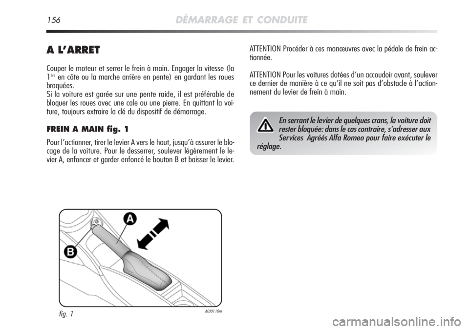 Alfa Romeo MiTo 2011 Notice dentretien (in French) 156DÉMARRAGE ET CONDUITE
A L’ARRET
Couper le moteur et serrer le frein à main. Engager la vitesse (la
1èreen côte ou la marche arrière en pente) en gardant les roues
braquées.
Si la voiture es Alfa Romeo MiTo 2011 Notice dentretien (in French) 156DÉMARRAGE ET CONDUITE
A L’ARRET
Couper le moteur et serrer le frein à main. Engager la vitesse (la
1èreen côte ou la marche arrière en pente) en gardant les roues
braquées.
Si la voiture es