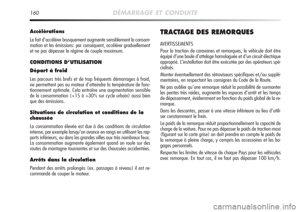 Alfa Romeo MiTo 2011  Notice dentretien (in French) 160DÉMARRAGE ET CONDUITE
Accélérations
Le fait d’accélérer brusquement augmente sensiblement la consom-
mation et les émissions: par conséquent, accélérer graduellement
et ne pas dépasser 