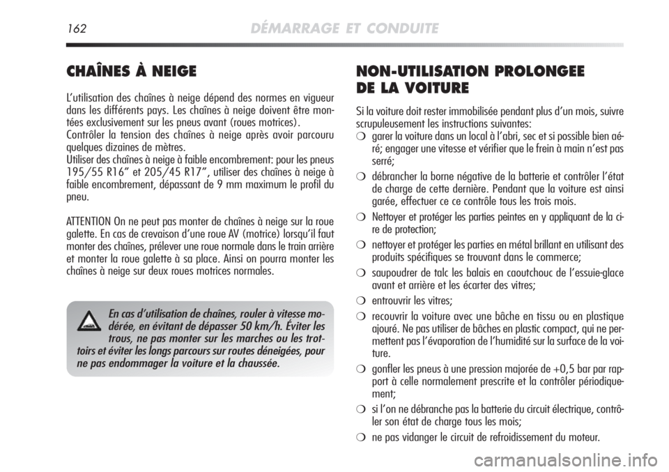 Alfa Romeo MiTo 2011  Notice dentretien (in French) 162DÉMARRAGE ET CONDUITE
CHAÎNES À NEIGE
L’utilisation des chaînes à neige dépend des normes en vigueur
dans les différents pays. Les chaînes à neige doivent être mon-
tées exclusivement 