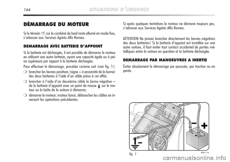 Alfa Romeo MiTo 2011  Notice dentretien (in French) 164SITUATIONS D’URGENCE
DÉMARRAGE DU MOTEUR
Si le témoinYsur le combiné de bord reste allumé en mode fixe,
s’adresser aux Services Agréés Alfa Romeo.
DEMARRAGE AVEC BATTERIE D’APPOINT
Si l