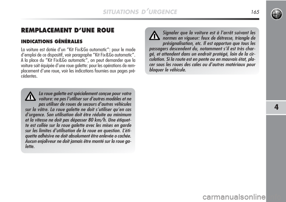 Alfa Romeo MiTo 2011  Notice dentretien (in French) SITUATIONS D’URGENCE165
4
La roue galette est spécialement conçue pour votre
voiture: ne pas l’utiliser sur d’autres modèles et ne
pas utiliser de roues de secours d’autres véhicules
sur l