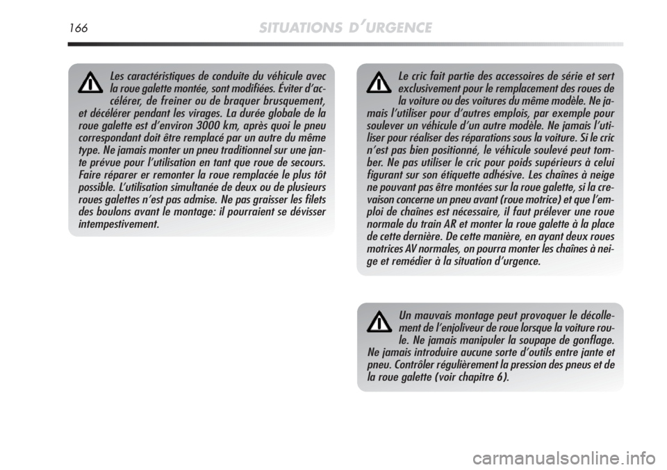 Alfa Romeo MiTo 2011  Notice dentretien (in French) 166SITUATIONS D’URGENCE
Le cric fait partie des accessoires de série et sert
exclusivement pour le remplacement des roues de
la voiture ou des voitures du même modèle. Ne ja-
mais l’utiliser po
