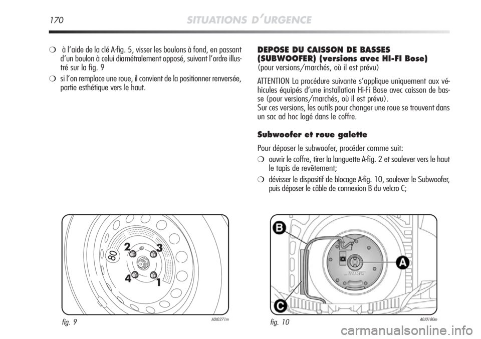 Alfa Romeo MiTo 2012  Notice dentretien (in French) 170SITUATIONS D’URGENCE
fig. 9A0J0271mfig. 10A0J0180m
❍à l’aide de la clé A-fig. 5, visser les boulons à fond, en passant
d’un boulon à celui diamétralement opposé, suivant l’ordre ill