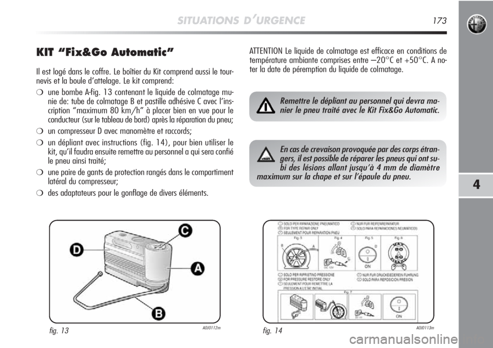 Alfa Romeo MiTo 2012  Notice dentretien (in French) SITUATIONS D’URGENCE173
4
KIT “Fix&Go Automatic”
Il est logé dans le coffre. Le boîtier du Kit comprend aussi le tour-
nevis et la boule d’attelage. Le kit comprend:
❍une bombe A-fig. 13 c