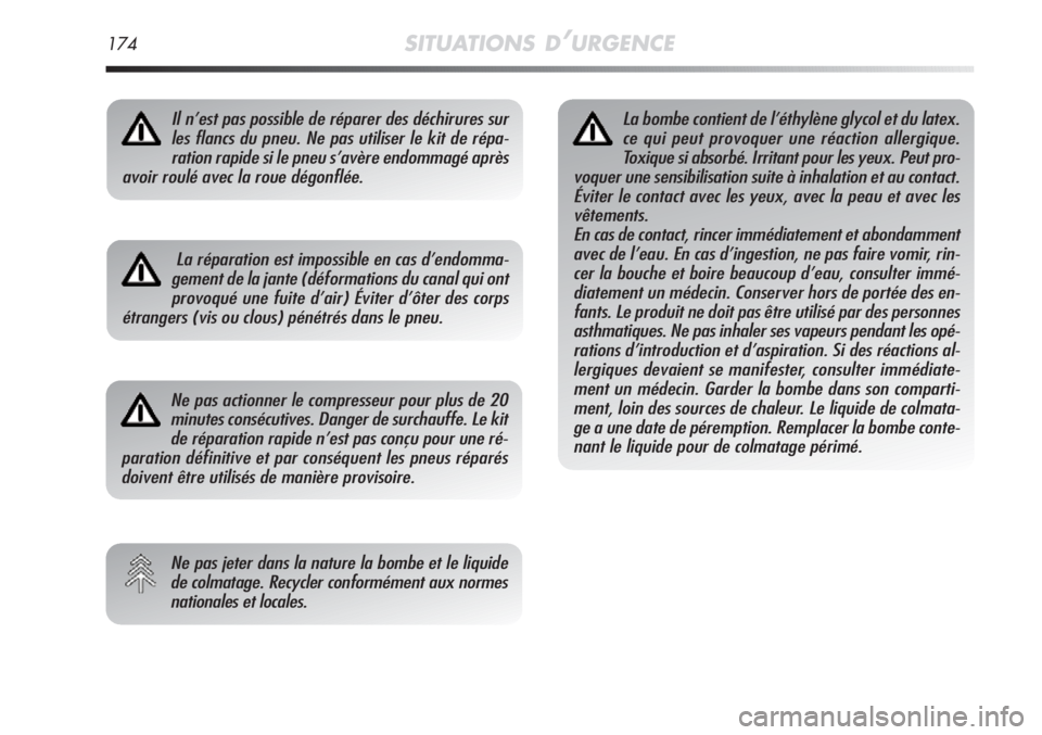 Alfa Romeo MiTo 2012  Notice dentretien (in French) 174SITUATIONS D’URGENCE
Il n’est pas possible de réparer des déchirures sur
les flancs du pneu. Ne pas utiliser le kit de répa-
ration rapide si le pneu s’avère endommagé après
avoir roul