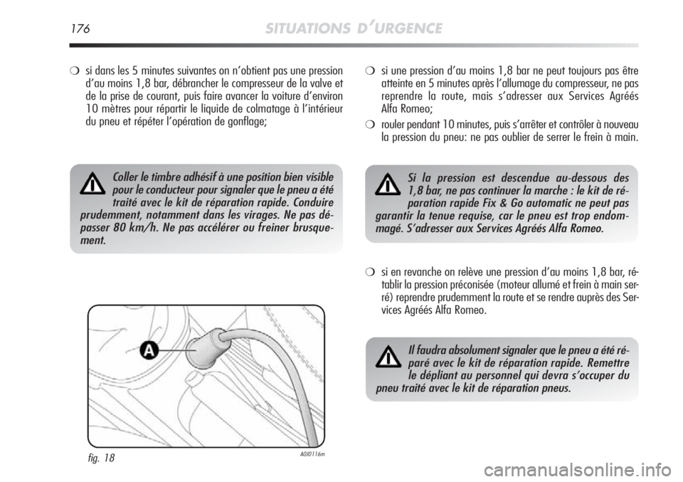 Alfa Romeo MiTo 2012  Notice dentretien (in French) 176SITUATIONS D’URGENCE
❍si dans les 5 minutes suivantes on n’obtient pas une pression
d’au moins 1,8 bar, débrancher le compresseur de la valve et
de la prise de courant, puis faire avancer 