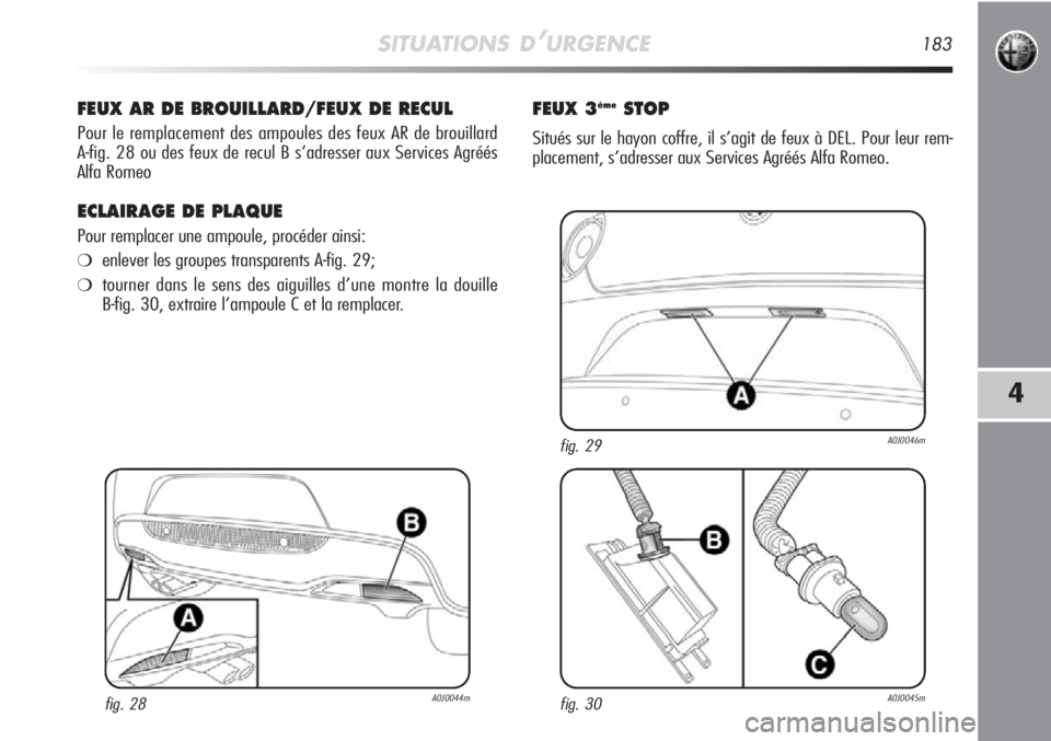 Alfa Romeo MiTo 2011  Notice dentretien (in French) SITUATIONS D’URGENCE183
4
FEUX AR DE BROUILLARD/FEUX DE RECUL
Pour le remplacement des ampoules des feux AR de brouillard
A-fig. 28 ou des feux de recul B s’adresser aux Services Agréés
Alfa Rom