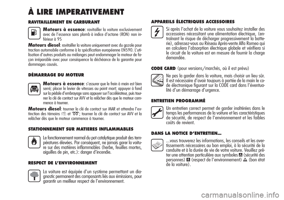 Alfa Romeo MiTo 2011  Notice dentretien (in French) RAVITAILLEMENT EN CARBURANT
Moteurs à essence: ravitailler la voiture exclusivement
avec de l’essence sans plomb à indice d’octane (RON) non in-
férieur à 95
Moteurs diesel: ravitailler la voi