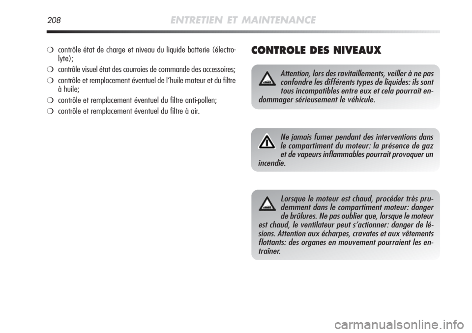 Alfa Romeo MiTo 2011  Notice dentretien (in French) 208ENTRETIEN ET MAINTENANCE
CONTROLE DES NIVEAUX
Attention, lors des ravitaillements, veiller à ne pas
confondre les différents types de liquides: ils sont
tous incompatibles entre eux et cela pourr