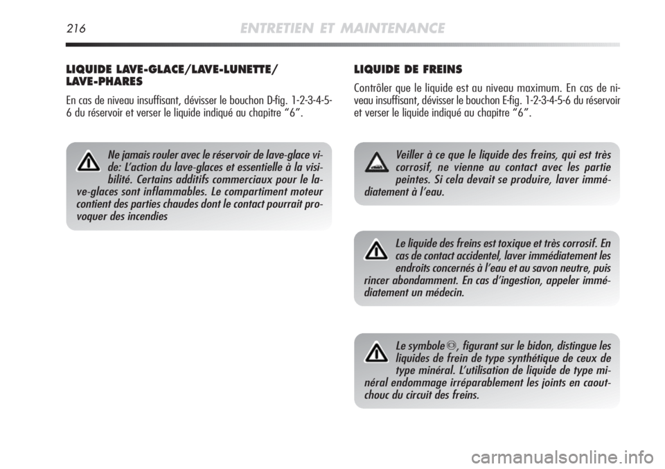 Alfa Romeo MiTo 2011  Notice dentretien (in French) 216ENTRETIEN ET MAINTENANCE
LIQUIDE DE FREINS
Contrôler que le liquide est au niveau maximum. En cas de ni-
veau insuffisant, dévisser le bouchon E-fig. 1-2-3-4-5-6 du réservoir
et verser le liquid