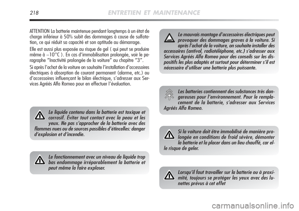 Alfa Romeo MiTo 2011  Notice dentretien (in French) 218ENTRETIEN ET MAINTENANCE
ATTENTION La batterie maintenue pendant longtemps à un état de
charge inférieur à 50% subit des dommages à cause de sulfata-
tion, ce qui réduit sa capacité et son a