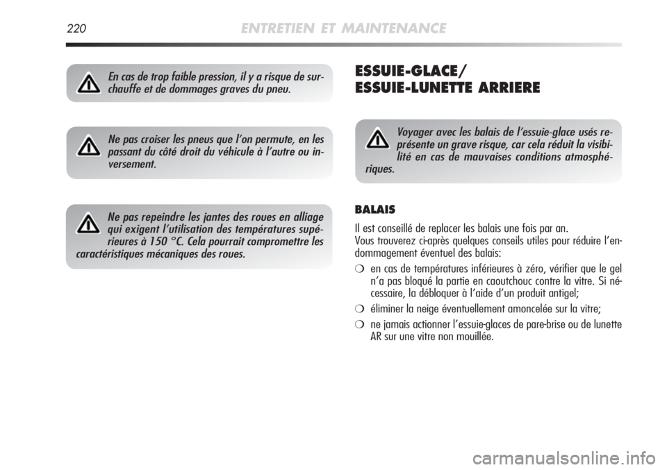 Alfa Romeo MiTo 2011  Notice dentretien (in French) 220ENTRETIEN ET MAINTENANCE
ESSUIE-GLACE/
ESSUIE-LUNETTE ARRIERE
Ne pas croiser les pneus que l’on permute, en les
passant du côté droit du véhicule à l’autre ou in-
versement.
Ne pas repeindr