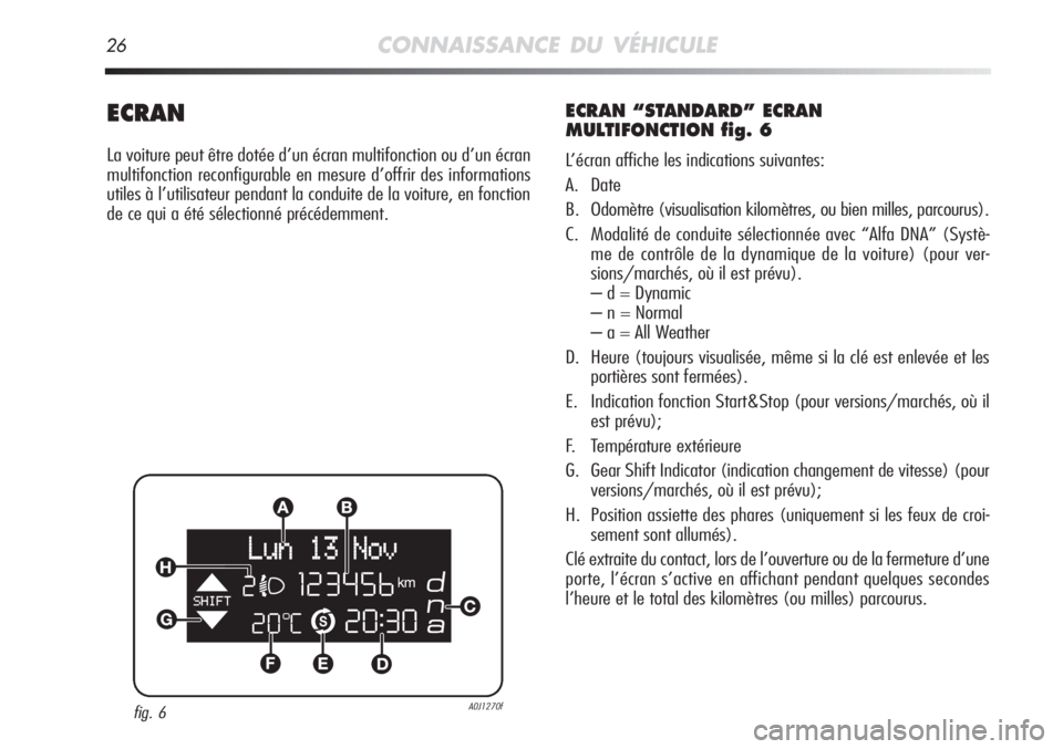 Alfa Romeo MiTo 2011  Notice dentretien (in French) 26CONNAISSANCE DU VÉHICULE
ECRAN
La voiture peut être dotée d’un écran multifonction ou d’un écran
multifonction reconfigurable en mesure d’offrir des informations
utiles à l’utilisateur