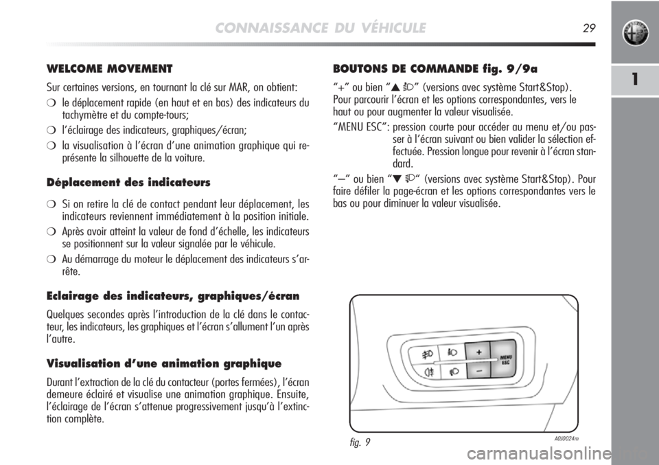 Alfa Romeo MiTo 2011 Notice dentretien (in French) CONNAISSANCE DU VÉHICULE29
1
WELCOME MOVEMENT
Sur certaines versions, en tournant la clé sur MAR, on obtient:
❍le déplacement rapide (en haut et en bas) des indicateurs du
tachymètre et du compt Alfa Romeo MiTo 2011 Notice dentretien (in French) CONNAISSANCE DU VÉHICULE29
1
WELCOME MOVEMENT
Sur certaines versions, en tournant la clé sur MAR, on obtient:
❍le déplacement rapide (en haut et en bas) des indicateurs du
tachymètre et du compt