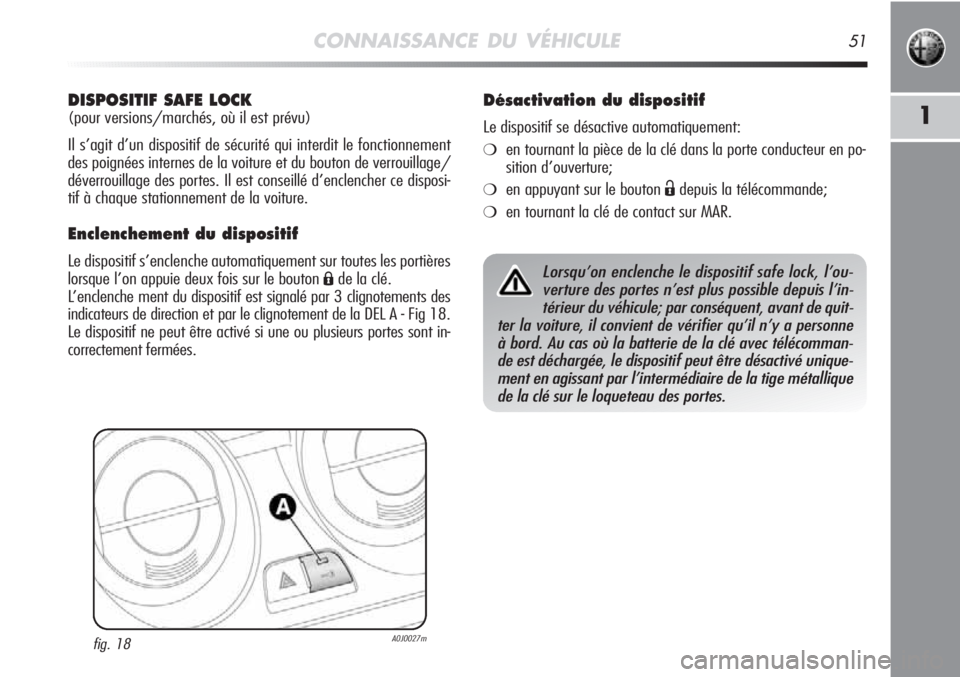 Alfa Romeo MiTo 2012 Notice dentretien (in French) CONNAISSANCE DU VÉHICULE51
1
DISPOSITIF SAFE LOCK
(pour versions/marchés, où il est prévu)
Il s’agit d’un dispositif de sécurité qui interdit le fonctionnement
des poignées internes de la Alfa Romeo MiTo 2012 Notice dentretien (in French) CONNAISSANCE DU VÉHICULE51
1
DISPOSITIF SAFE LOCK
(pour versions/marchés, où il est prévu)
Il s’agit d’un dispositif de sécurité qui interdit le fonctionnement
des poignées internes de la