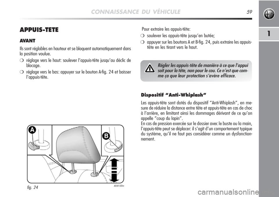 Alfa Romeo MiTo 2012 Notice dentretien (in French) CONNAISSANCE DU VÉHICULE59
1APPUIS-TETE
AVA N T
Ils sont réglables en hauteur et se bloquent automatiquement dans
la position voulue.
❍réglage vers le haut: soulever l’appuis-tête jusqu’au d Alfa Romeo MiTo 2012 Notice dentretien (in French) CONNAISSANCE DU VÉHICULE59
1APPUIS-TETE
AVA N T
Ils sont réglables en hauteur et se bloquent automatiquement dans
la position voulue.
❍réglage vers le haut: soulever l’appuis-tête jusqu’au d