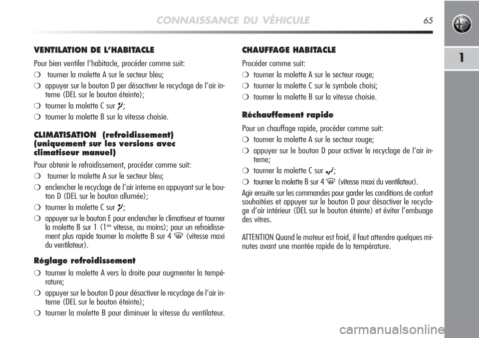 Alfa Romeo MiTo 2011 Notice dentretien (in French) CONNAISSANCE DU VÉHICULE65
1
VENTILATION DE L’HABITACLE
Pour bien ventiler l’habitacle, procéder comme suit:
❍tourner la molette A sur le secteur bleu;
❍appuyer sur le bouton D per désactiv Alfa Romeo MiTo 2011 Notice dentretien (in French) CONNAISSANCE DU VÉHICULE65
1
VENTILATION DE L’HABITACLE
Pour bien ventiler l’habitacle, procéder comme suit:
❍tourner la molette A sur le secteur bleu;
❍appuyer sur le bouton D per désactiv