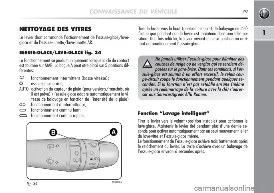 Alfa Romeo MiTo 2011 Notice dentretien (in French) CONNAISSANCE DU VÉHICULE79
1
Tirer le levier vers le haut (position instable), le balayage ne s’ef-
fectue que pendant que le levier est maintenu dans une telle po-
sition. Une fois relâché, le l Alfa Romeo MiTo 2011 Notice dentretien (in French) CONNAISSANCE DU VÉHICULE79
1
Tirer le levier vers le haut (position instable), le balayage ne s’ef-
fectue que pendant que le levier est maintenu dans une telle po-
sition. Une fois relâché, le l
