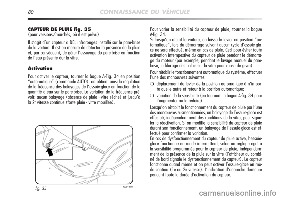 Alfa Romeo MiTo 2011 Notice dentretien (in French) 80CONNAISSANCE DU VÉHICULE
Pour varier la sensibilité du capteur de pluie, tourner la bague
A-fig. 34.
Si lorsqu’on éteint la voiture, on laisse le levier en position “au-
tomatique”, lors Alfa Romeo MiTo 2011 Notice dentretien (in French) 80CONNAISSANCE DU VÉHICULE
Pour varier la sensibilité du capteur de pluie, tourner la bague
A-fig. 34.
Si lorsqu’on éteint la voiture, on laisse le levier en position “au-
tomatique”, lors