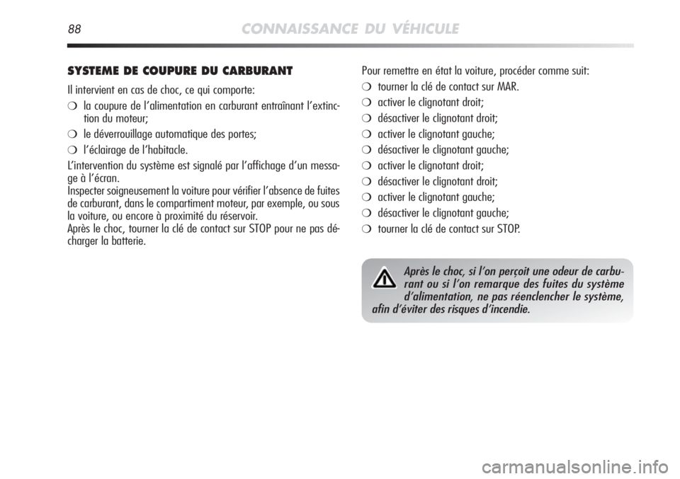 Alfa Romeo MiTo 2011 Notice dentretien (in French) 88CONNAISSANCE DU VÉHICULE
SYSTEME DE COUPURE DU CARBURANT
Il intervient en cas de choc, ce qui comporte:
❍la coupure de l’alimentation en carburant entraînant l’extinc-
tion du moteur;
❍le Alfa Romeo MiTo 2011 Notice dentretien (in French) 88CONNAISSANCE DU VÉHICULE
SYSTEME DE COUPURE DU CARBURANT
Il intervient en cas de choc, ce qui comporte:
❍la coupure de l’alimentation en carburant entraînant l’extinc-
tion du moteur;
❍le